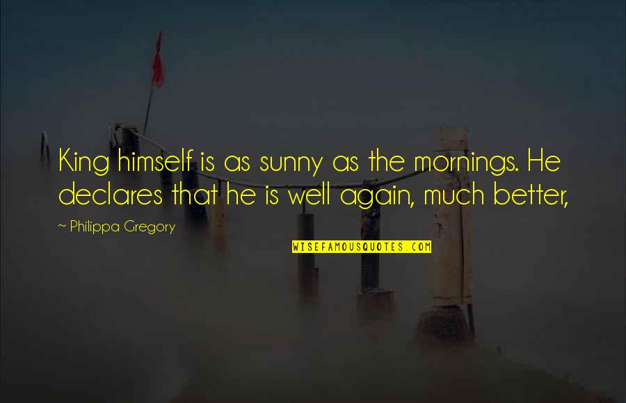 Aparajita Stotra Quotes By Philippa Gregory: King himself is as sunny as the mornings. Aparajita Stotra Quotes By Philippa Gregory: King himself is as sunny as the mornings.