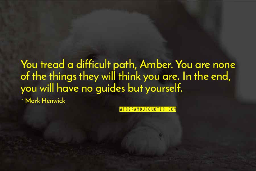 Aparajita Tumi Quotes By Mark Henwick: You tread a difficult path, Amber. You are