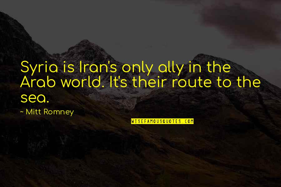Aparajita Tumi Quotes By Mitt Romney: Syria is Iran's only ally in the Arab