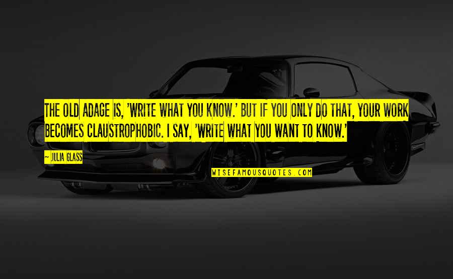 Aparare Ursi Quotes By Julia Glass: The old adage is, 'Write what you know.' Aparare Ursi Quotes By Julia Glass: The old adage is, 'Write what you know.'
