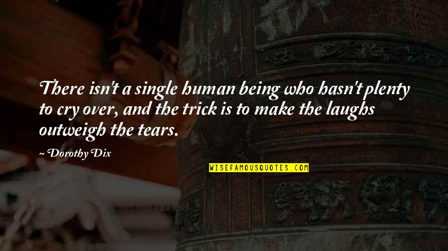 Apararea Lui Quotes By Dorothy Dix: There isn't a single human being who hasn't Apararea Lui Quotes By Dorothy Dix: There isn't a single human being who hasn't