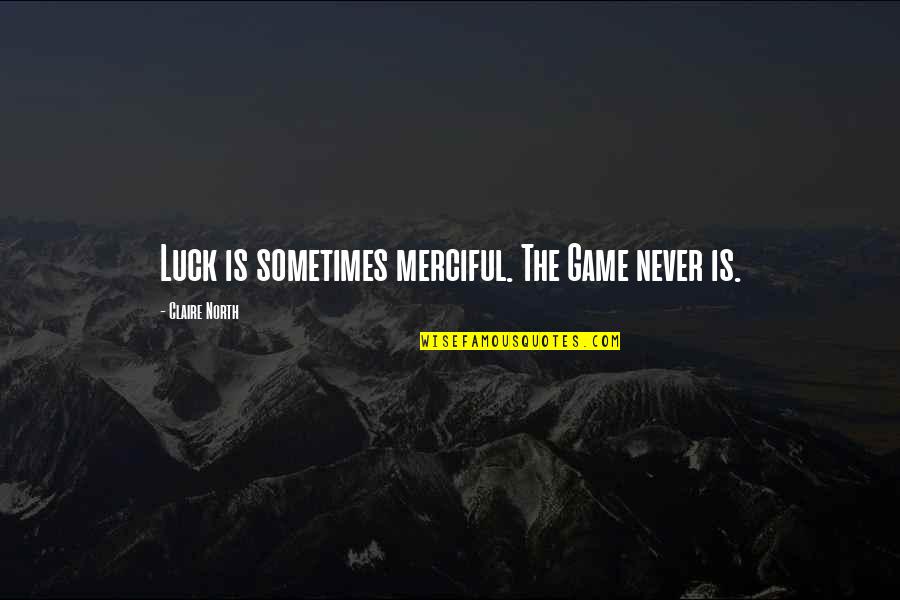 Aparati I Ekskretimit Quotes By Claire North: Luck is sometimes merciful. The Game never is.