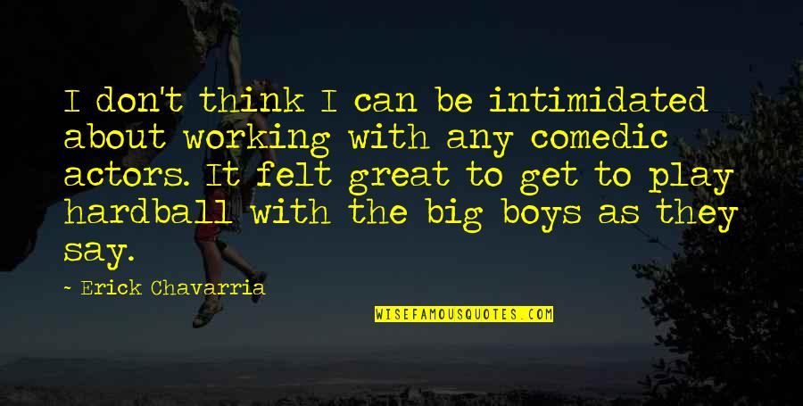 Aparatos Ortopedicos Quotes By Erick Chavarria: I don't think I can be intimidated about Aparatos Ortopedicos Quotes By Erick Chavarria: I don't think I can be intimidated about
