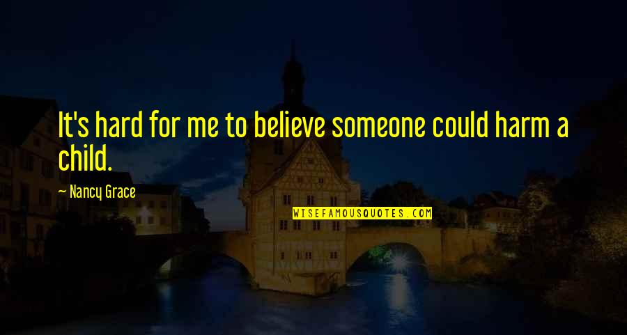 Aparatos Ortopedicos Quotes By Nancy Grace: It's hard for me to believe someone could Aparatos Ortopedicos Quotes By Nancy Grace: It's hard for me to believe someone could