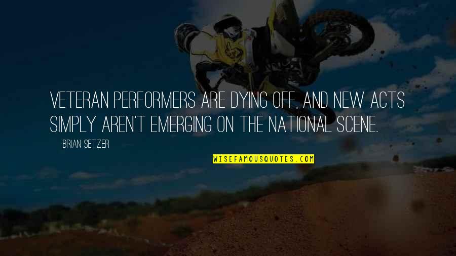 Aparatura De Laborator Quotes By Brian Setzer: Veteran performers are dying off, and new acts