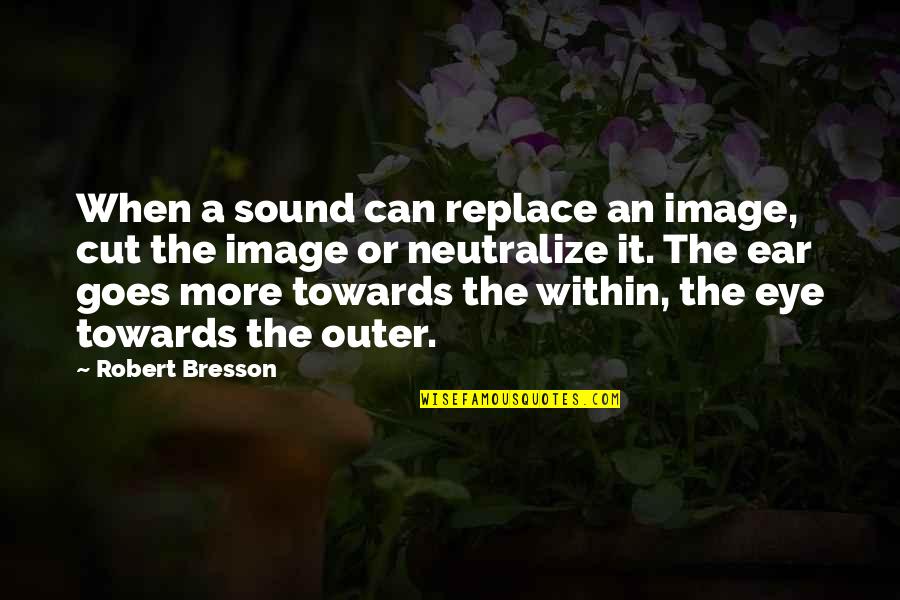 Aparecer En Quotes By Robert Bresson: When a sound can replace an image, cut
