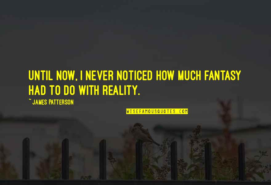 Apareceu Em Quotes By James Patterson: Until now, I never noticed how much fantasy