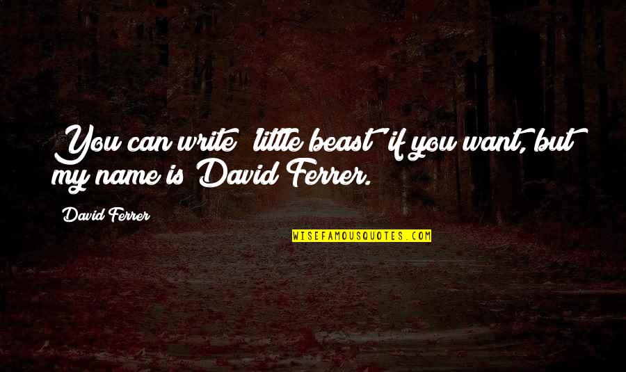 Aparecidos En Quotes By David Ferrer: You can write 'little beast' if you want,