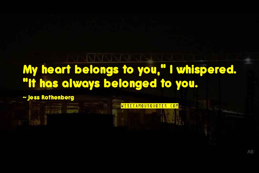 Aparecimento De Nodoas Quotes By Jess Rothenberg: My heart belongs to you," I whispered. "It