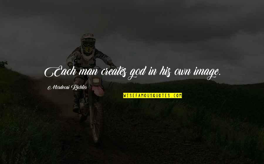 Aparelho De Jantar Quotes By Mordecai Richler: Each man creates god in his own image. Aparelho De Jantar Quotes By Mordecai Richler: Each man creates god in his own image.