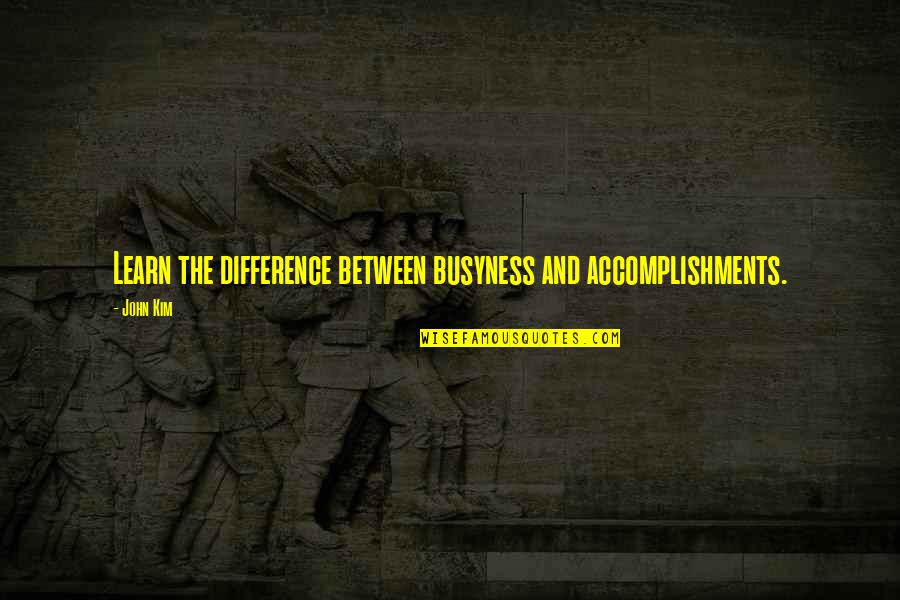 Aparelho Quotes By John Kim: Learn the difference between busyness and accomplishments.