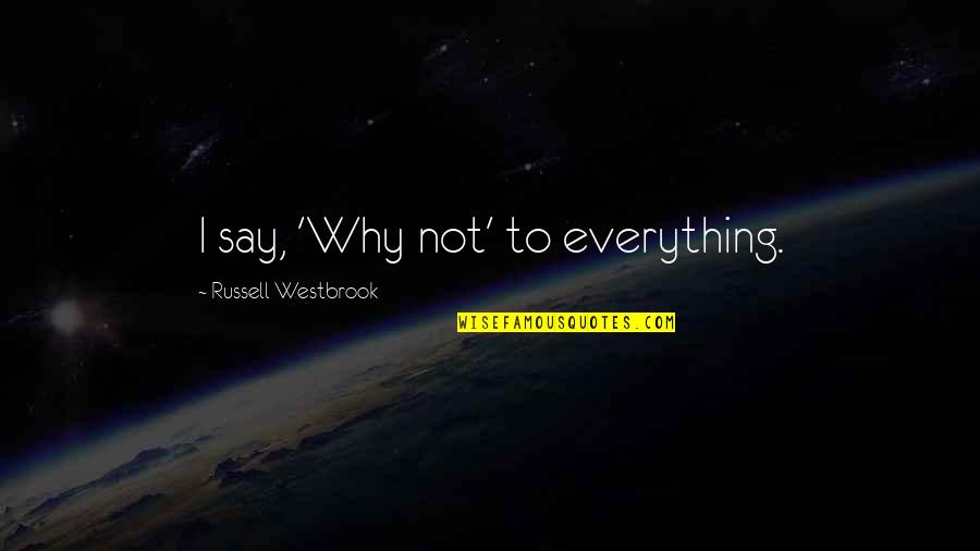 Aparelho Quotes By Russell Westbrook: I say, 'Why not' to everything. Aparelho Quotes By Russell Westbrook: I say, 'Why not' to everything.