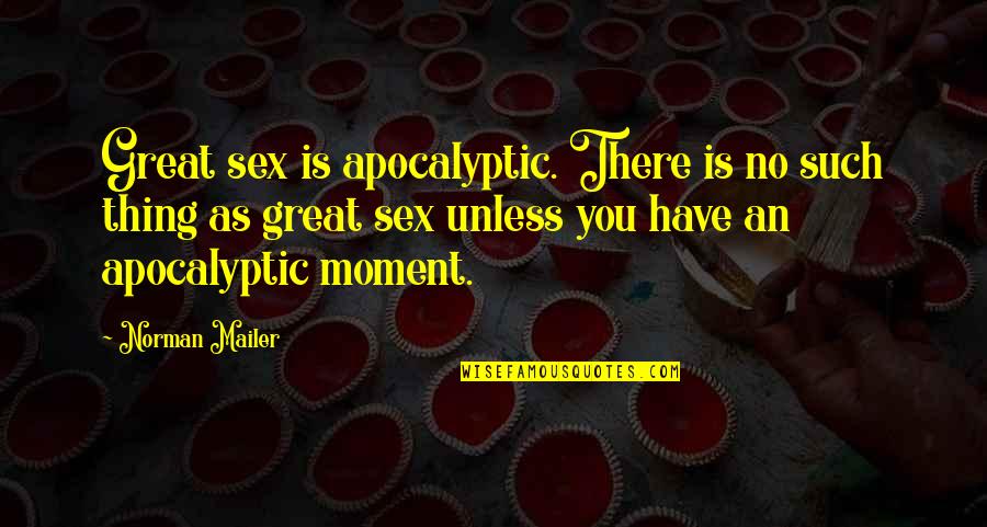 Aparelhos Da Quotes By Norman Mailer: Great sex is apocalyptic. There is no such