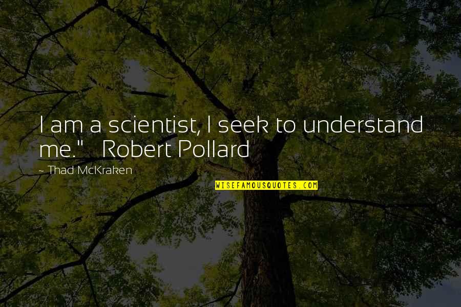 Aparenta Quotes By Thad McKraken: I am a scientist, I seek to understand