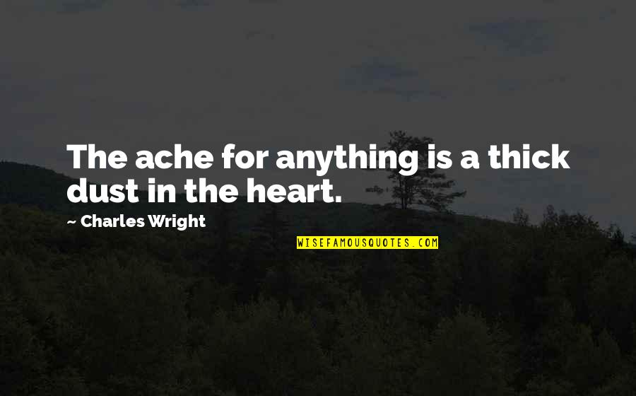 Aparentamente Quotes By Charles Wright: The ache for anything is a thick dust