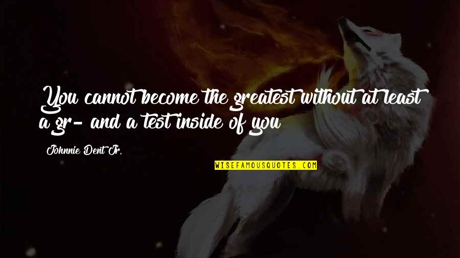 Aparentan Adan Quotes By Johnnie Dent Jr.: You cannot become the greatest without at least