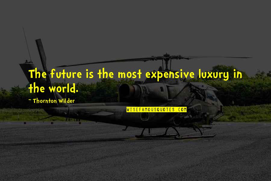 Aparentar En Quotes By Thornton Wilder: The future is the most expensive luxury in