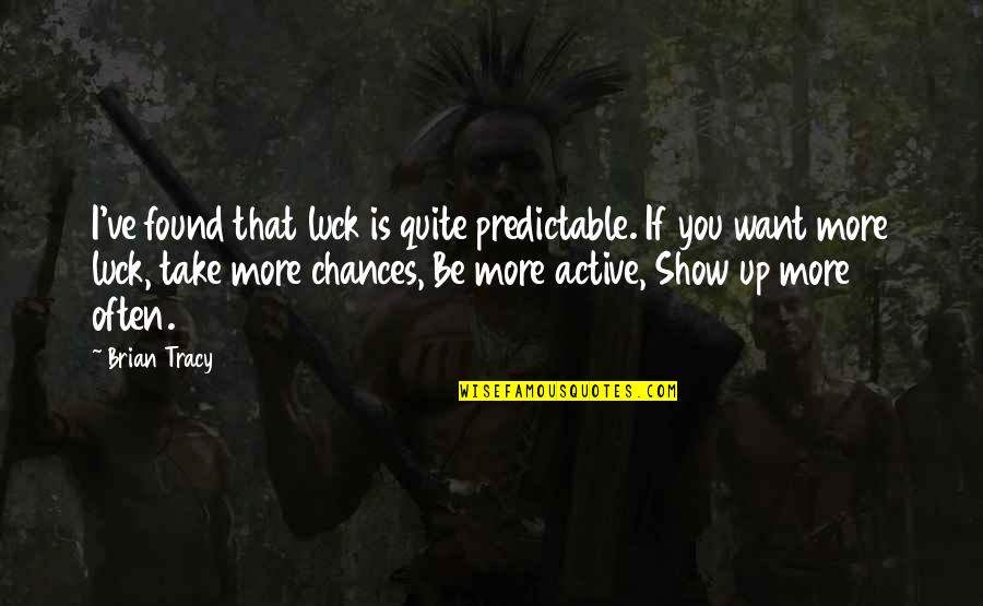 Aparentes De Piedra Quotes By Brian Tracy: I've found that luck is quite predictable. If