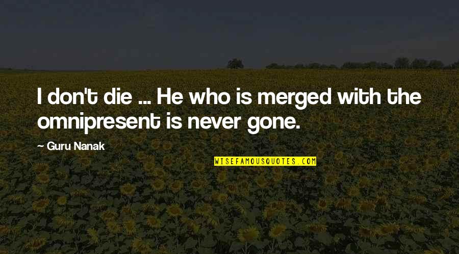 Aparentes De Piedra Quotes By Guru Nanak: I don't die ... He who is merged