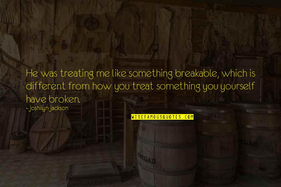 Aparentes De Piedra Quotes By Joshilyn Jackson: He was treating me like something breakable, which