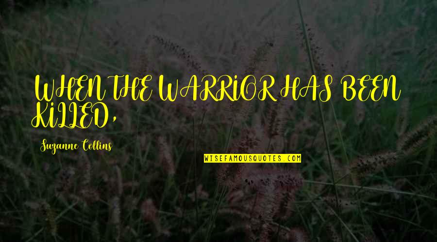 Aparicio Quotes By Suzanne Collins: WHEN THE WARRIOR HAS BEEN KILLED,