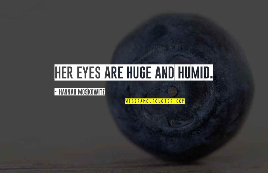 Apariciones De La Quotes By Hannah Moskowitz: Her eyes are huge and humid. Apariciones De La Quotes By Hannah Moskowitz: Her eyes are huge and humid.