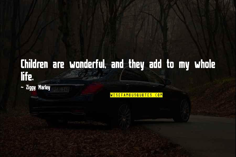 Apariciones Marianas Quotes By Ziggy Marley: Children are wonderful, and they add to my Apariciones Marianas Quotes By Ziggy Marley: Children are wonderful, and they add to my