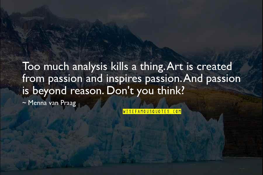 Apariencias Sinonimos Quotes By Menna Van Praag: Too much analysis kills a thing. Art is