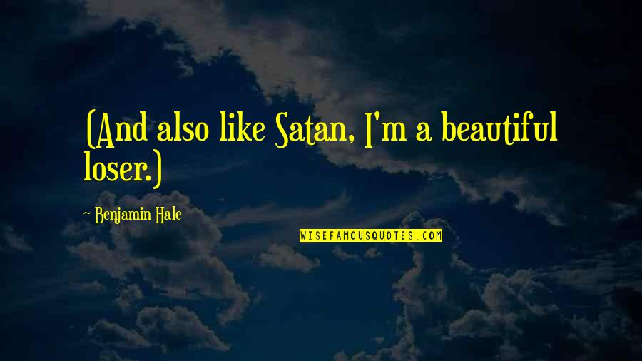 Aparigraha Yama Quotes By Benjamin Hale: (And also like Satan, I'm a beautiful loser.)