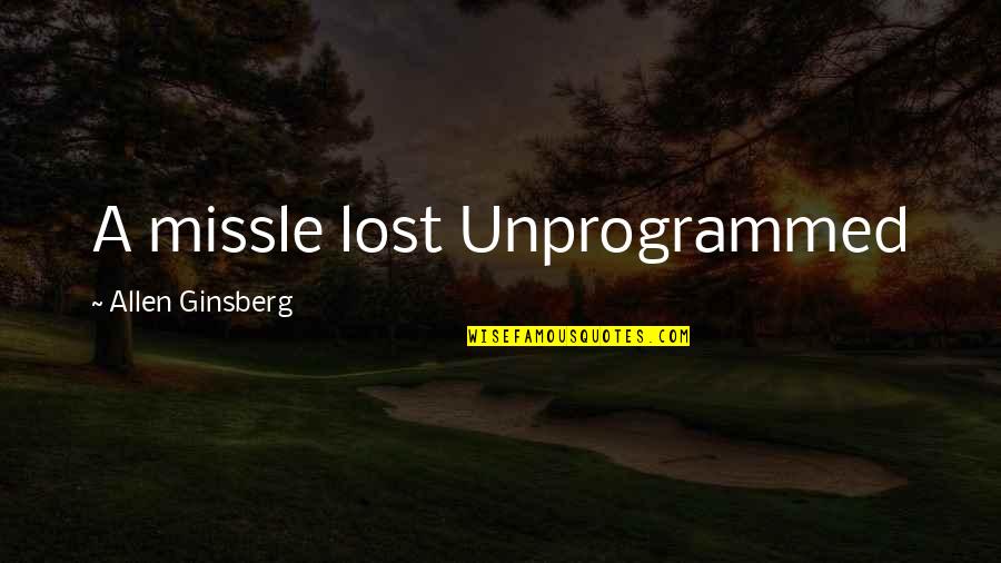 Aparitia Omului Quotes By Allen Ginsberg: A missle lost Unprogrammed Aparitia Omului Quotes By Allen Ginsberg: A missle lost Unprogrammed