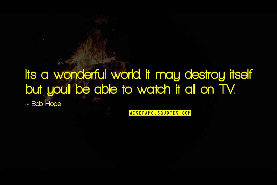 Aparitia Omului Quotes By Bob Hope: It's a wonderful world. It may destroy itself