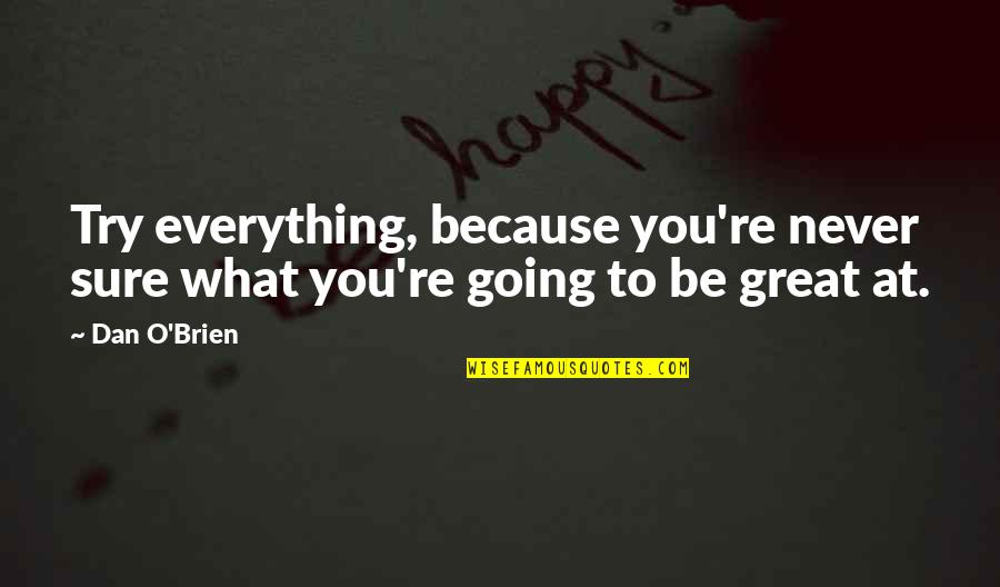 Aparitia Omului Quotes By Dan O'Brien: Try everything, because you're never sure what you're
