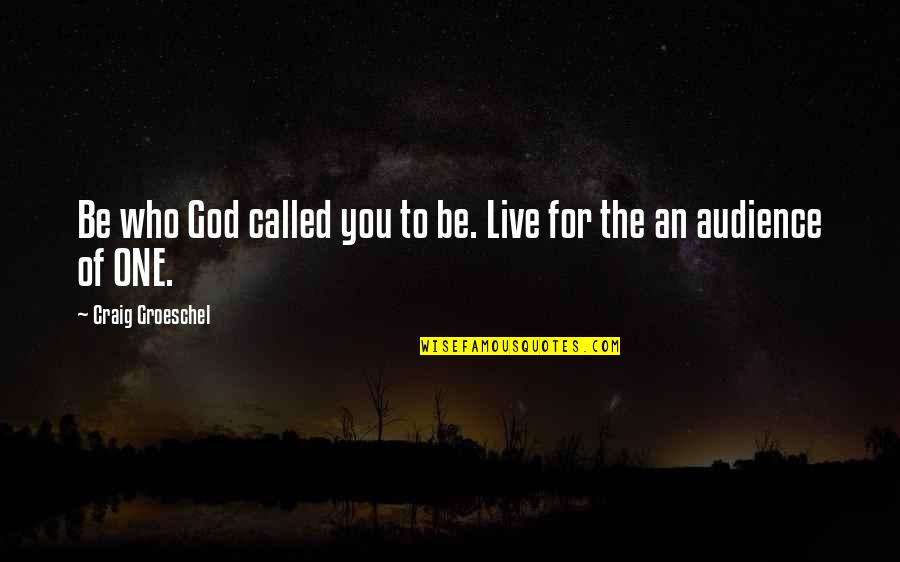 Aparitia Si Quotes By Craig Groeschel: Be who God called you to be. Live