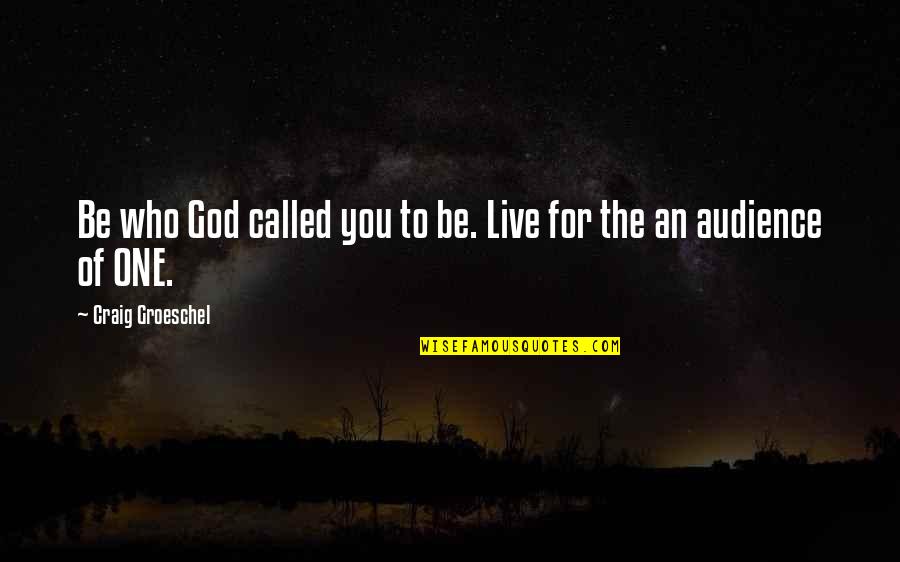 Aparitia Si Quotes By Craig Groeschel: Be who God called you to be. Live Aparitia Si Quotes By Craig Groeschel: Be who God called you to be. Live