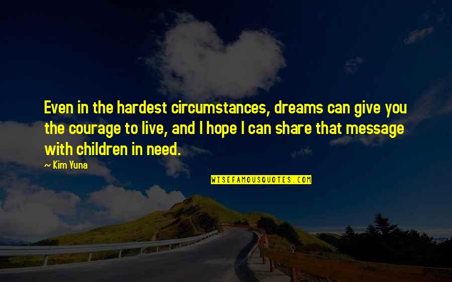 Aparitia Si Quotes By Kim Yuna: Even in the hardest circumstances, dreams can give Aparitia Si Quotes By Kim Yuna: Even in the hardest circumstances, dreams can give