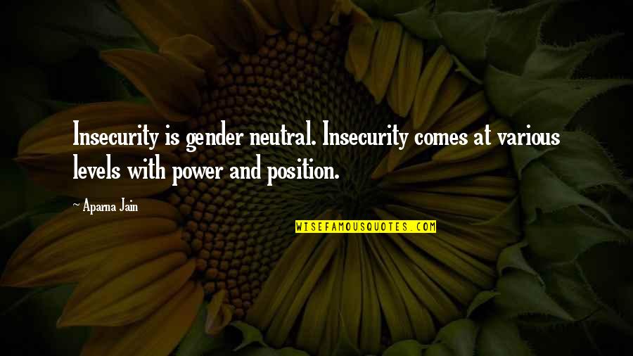 Aparna Quotes By Aparna Jain: Insecurity is gender neutral. Insecurity comes at various Aparna Quotes By Aparna Jain: Insecurity is gender neutral. Insecurity comes at various
