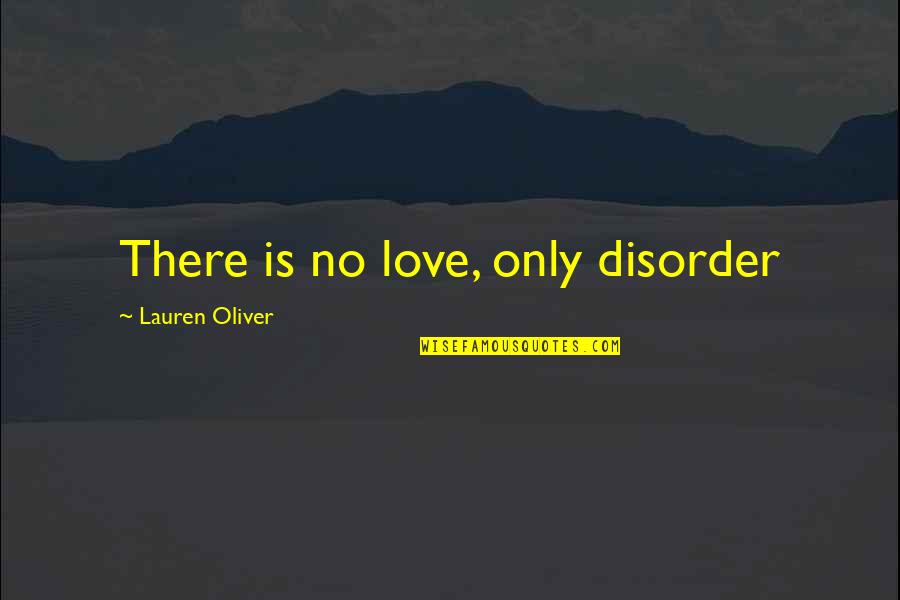 Aparna Quotes By Lauren Oliver: There is no love, only disorder Aparna Quotes By Lauren Oliver: There is no love, only disorder