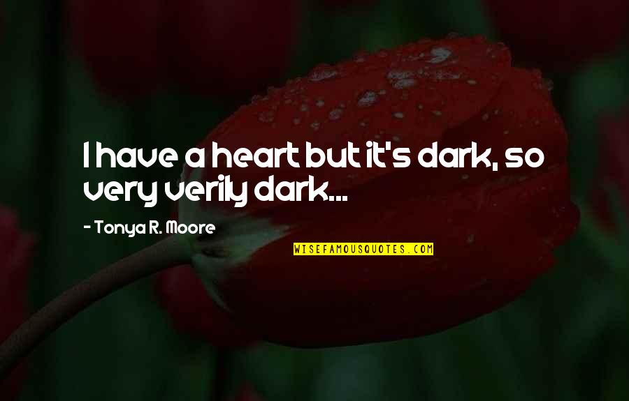 Aparshakti And Ayushman Quotes By Tonya R. Moore: I have a heart but it's dark, so Aparshakti And Ayushman Quotes By Tonya R. Moore: I have a heart but it's dark, so