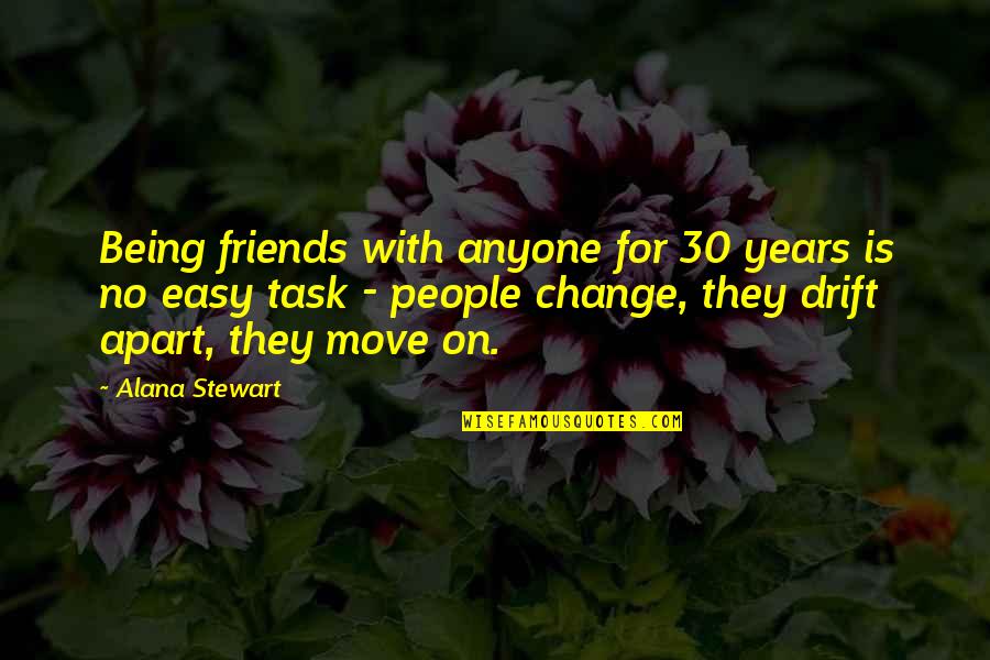 Apart Best Friends Quotes By Alana Stewart: Being friends with anyone for 30 years is