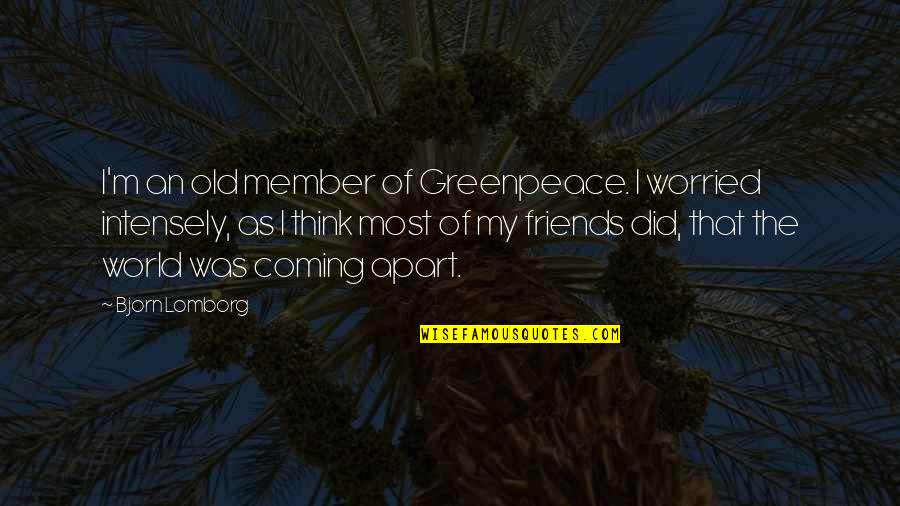 Apart Best Friends Quotes By Bjorn Lomborg: I'm an old member of Greenpeace. I worried
