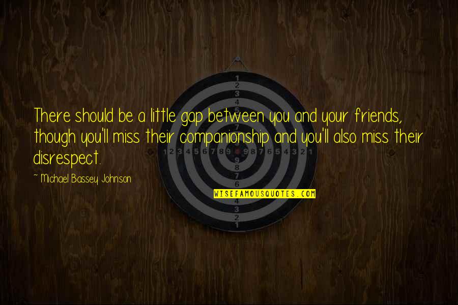 Apart Best Friends Quotes By Michael Bassey Johnson: There should be a little gap between you