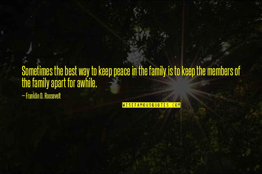 Apart From Family Quotes By Franklin D. Roosevelt: Sometimes the best way to keep peace in