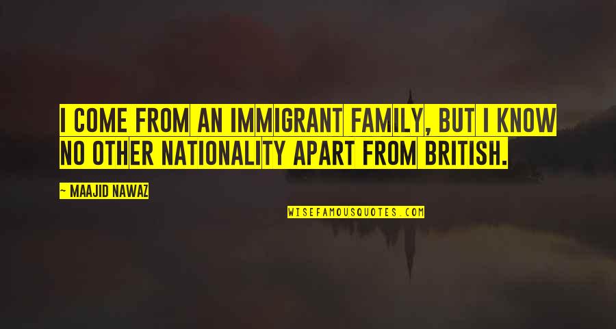 Apart From Family Quotes By Maajid Nawaz: I come from an immigrant family, but I