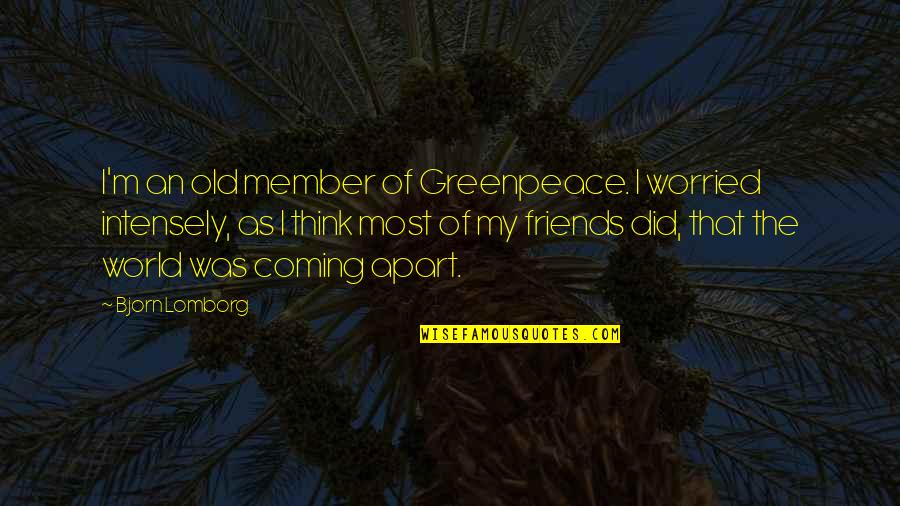 Apart From Friends Quotes By Bjorn Lomborg: I'm an old member of Greenpeace. I worried Apart From Friends Quotes By Bjorn Lomborg: I'm an old member of Greenpeace. I worried