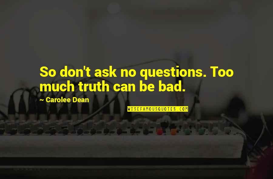 Apart From Friends Quotes By Carolee Dean: So don't ask no questions. Too much truth Apart From Friends Quotes By Carolee Dean: So don't ask no questions. Too much truth