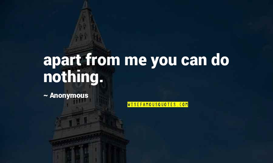 Apart From You Quotes By Anonymous: apart from me you can do nothing.
