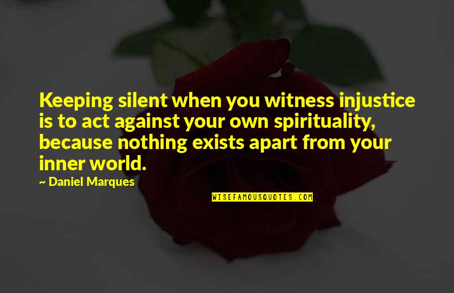 Apart From You Quotes By Daniel Marques: Keeping silent when you witness injustice is to