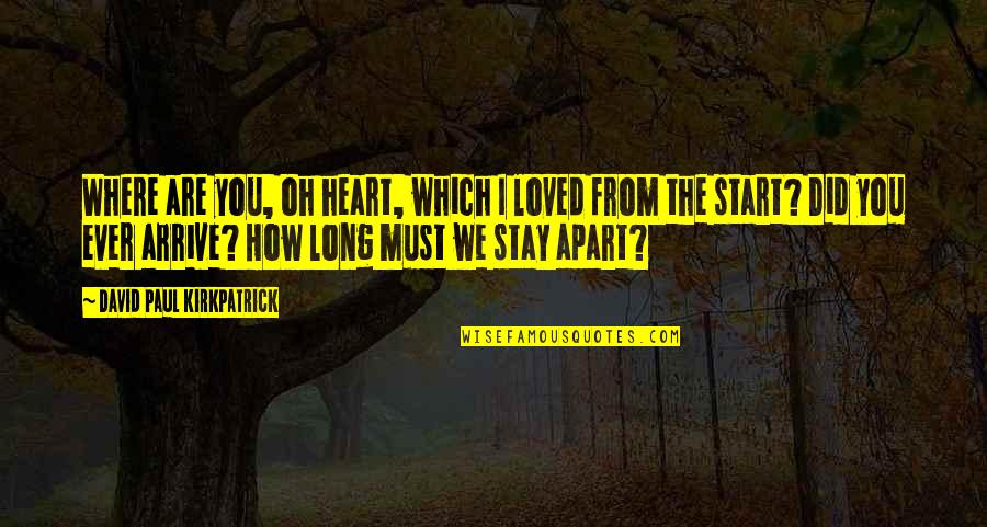 Apart From You Quotes By David Paul Kirkpatrick: Where are you, oh heart, which I loved