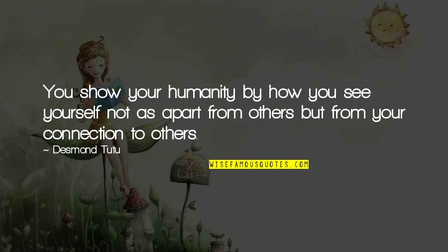 Apart From You Quotes By Desmond Tutu: You show your humanity by how you see