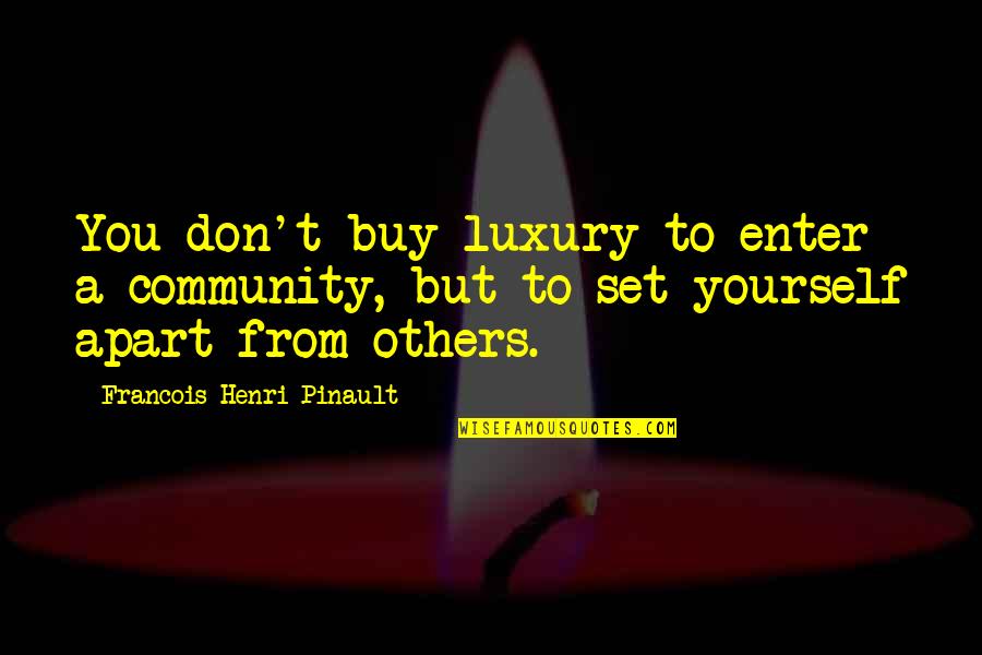 Apart From You Quotes By Francois-Henri Pinault: You don't buy luxury to enter a community,